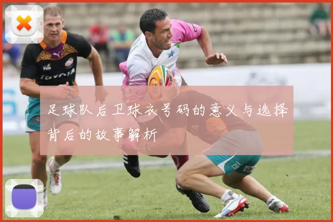 足球队后卫球衣号码的意义与选择背后的故事解析